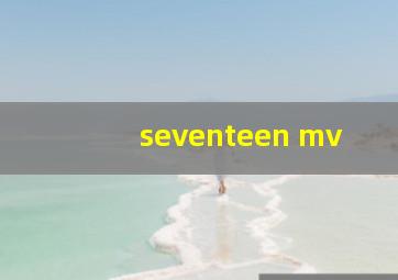 seventeen mv